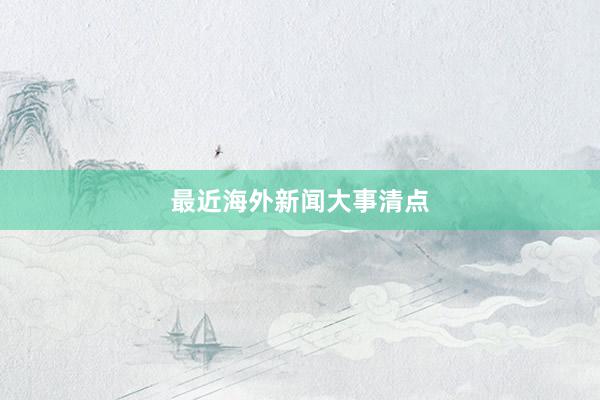 最近海外新闻大事清点