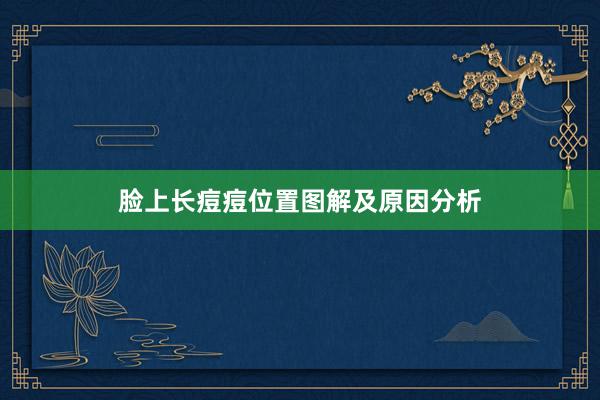 脸上长痘痘位置图解及原因分析