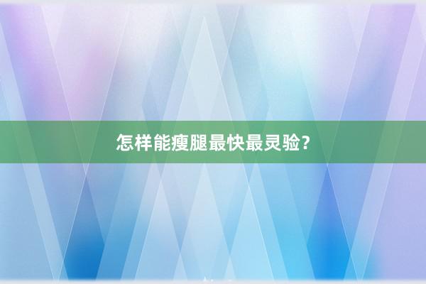 怎样能瘦腿最快最灵验？